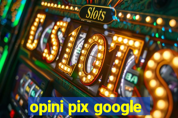 opini pix google